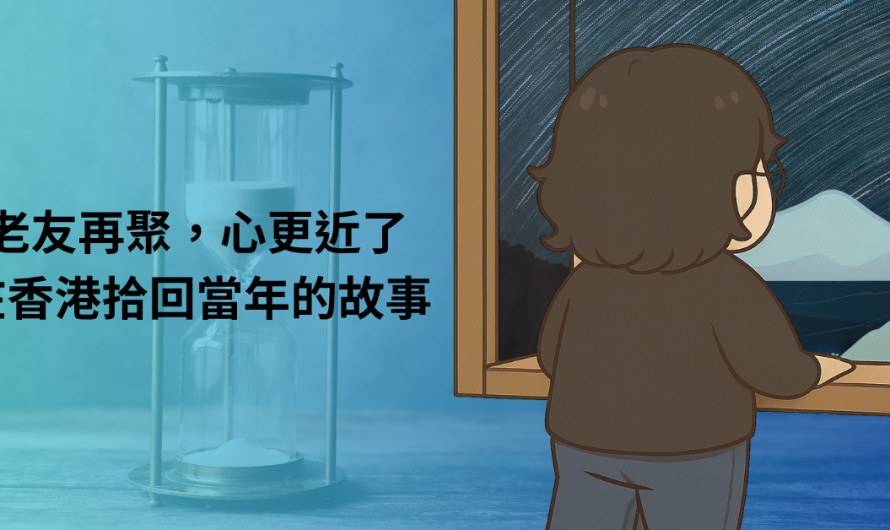 老友再聚，心更近了：在香港拾回當年的故事